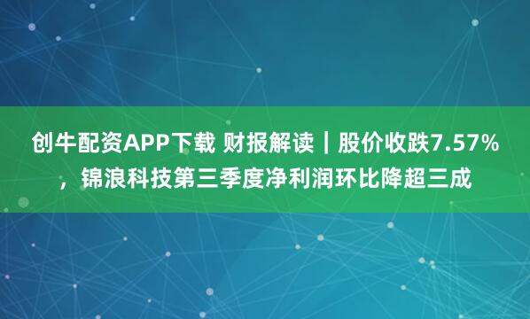 创牛配资APP下载 财报解读|股价收跌7.57%,锦浪科技第三季度净利润环比降超三成