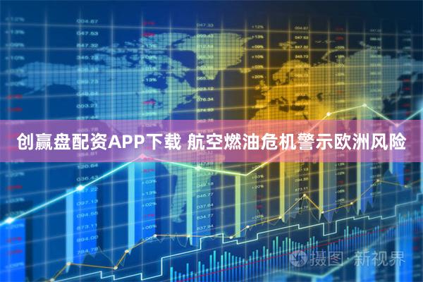 创赢盘配资APP下载 航空燃油危机警示欧洲风险